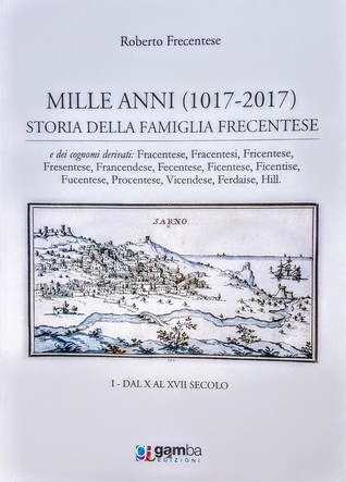Mille anni (1017-2017) Storia della famiglia Frecentese vol.I - dal X al XVII secolo