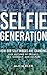 The Selfie Generation: How Our Self Images Are Changing Our Notions of Privacy, Sex, Consent, and Culture