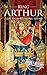 King Arthur: A Life from Be...