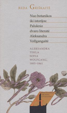 Nuo botanikos iki istorijos: Paluknio dvaro literatė Aleksandra Volfgangaitė (Unknown Binding)