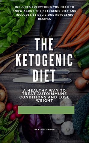 The Ketogenic Diet: : A Healthy way to lose weight, Guide, Guide For Beginners, Keto Recipes, Keto bodybuilding, Lose Weight, Treat Autoimmune Conditions, Treat Diabetes and Epilepsy (Kindle Edition)