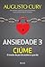 Ansiedade 3 - Ciúme by Augusto Cury Ansiedade 3 - Ciúme by Augusto Cury