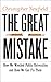 The Great Mistake: How We W...