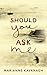 Should You Ask Me