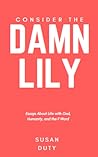 Consider the Damn Lily: Essays About Life with God, Humanity, and the F Word