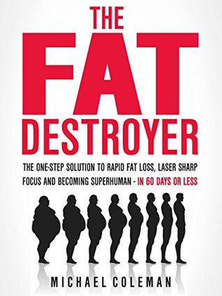 The Fat Destroyer: The One-Step Solution To Rapid Fat Loss, Laser Sharp Focus And Becoming Superhuman - IN 60 DAYS OR LESS (Kindle Edition)