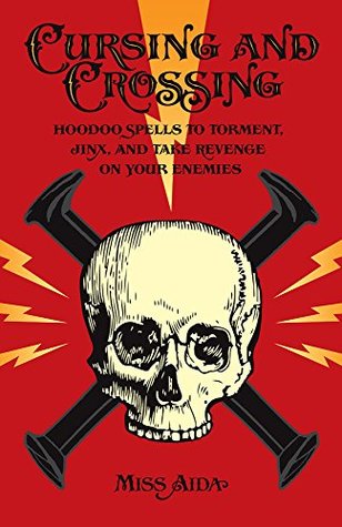 Cursing and Crossing: Hoodoo Spells to Torment, Jinx, and Take Revenge On Your Enemies (Paperback)