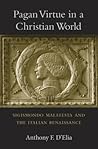Pagan Virtue in a Christian World: Sigismondo Malatesta and the Italian Renaissance