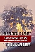 The Archdruid Report: The Coming of Peak Oil - Collected Essays, Volume I, 2006-2007