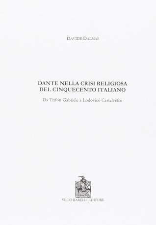 Dante nella crisi religiosa del Cinquecento italiano. Da Trifon Gabriele a Lodovico Castelvetro