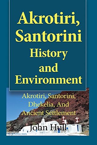 Akrotiri, Santorini History and Environment: Akrotiri, Santorini, Dhekelia, And Ancient Settlement (Kindle Edition)