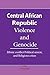 Central African Republic Violence and Genocide by George Philip Baker