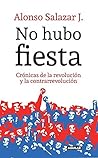 No hubo fiesta: Crónicas de la revolución y la contrarrevolución (Spanish Edition) Book cover for No hubo fiesta: Crónicas de la revolución y la contrarrevolución (Spanish Edition)