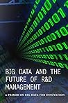 Big Data and the Future of R&D Management: A Primer on Big Data for Innovation