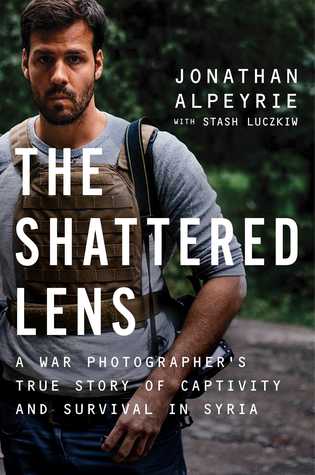 The Shattered Lens: A War Photographer's True Story of Captivity and Survival in Syria