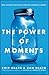 The Power of Moments: Why Certain Experiences Have Extraordinary Impact