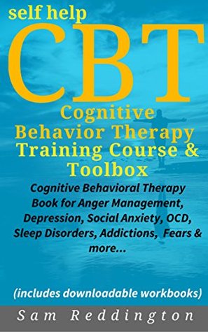Self Help CBT Cognitive Behavior Therapy Training Course & Toolbox: Cognitive Behavioral Therapy Book for Anger Management, Depression, Social Anxiety, OCD, Sleep Disorders, Addictions, Fears & more (Kindle Edition)