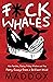 F*ck Whales