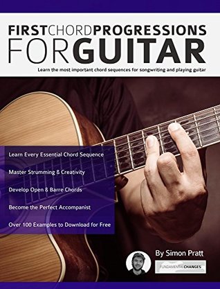 First Chord Progressions for Guitar: Learn the Most Important Chord Sequences for Songwriting and Playing Guitar (Kindle Edition)