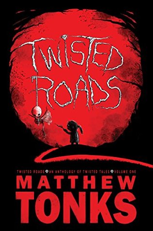 Twisted Roads Volume One - An Anthology Of Twisted Tales (Kindle Edition)