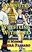 6 Minutes Wrestling With Life: How the Greatest Sport on Earth Prepared Me for the Fight of My Life (Every Breath Is Gold Book 1)