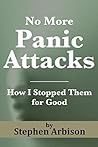 No More Panic Attacks: How I Stopped Them for Good No More Panic Attacks: How I Stopped Them for Good