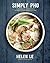 Simply Pho: A Complete Course in Preparing Authentic Vietnamese Meals at Home