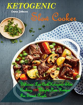 Ketogenic Slow Cooker Recipes: Delicious Low-Carb Ketogenic Slow Cooking, 100 Weight Loss Recipes For Smart People (Kindle Edition)