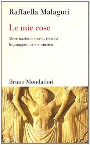 Le mie cose: Mestruazioni: storia, tecnica, linguaggio, arte e musica (Paperback)