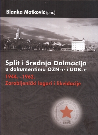Split i Srednja Dalmacija u dokumentima OZN-e i UDB-e: 1944.-1962.: Likvidacije i zarobljenički logori