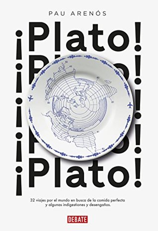 Portada de ¡Plato!: 32 viajes por el mundo en busca de la comida perfecta y algunas indigestiones y desengaños, de Pau Arenós