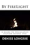 By FireLight: A Guide to Speculative Fiction Before 1900 By FireLight: A Guide to Speculative Fiction Before 1900