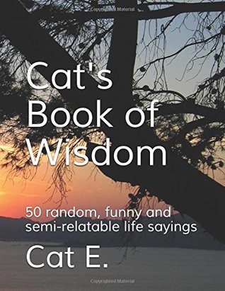 Cat's Book of Wisdom: 50 random, funny and semi-relatable life sayings