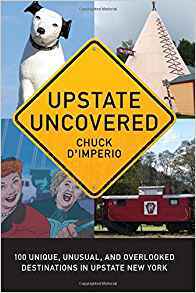 Upstate Uncovered: 100 Unique, Unusual, and Overlooked Destinations in Upstate New York (Excelsior Editions)