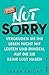 Not Sorry: Vergeuden Sie Ihr Leben nicht mit Leuten und Dingen, auf die Sie keine Lust haben (German Edition)