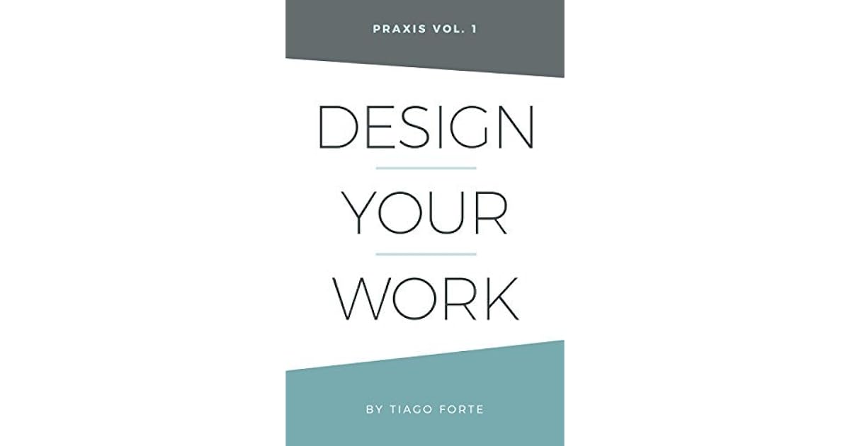 Design Your Work Praxis Volume 1 by Tiago Forte