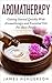 Aromatherapy: Getting Started Quickly With Aromatherapy and Essential Oils for Busy People (Aromatherapy, Essential Oils, Holistic, Home, Healing, Remedies, Health)