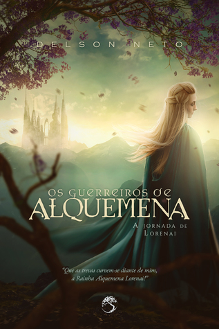 Os Guerreiros de Alquemena: A Jornada de Lorenai (As Crônicas da Rainha, #1)