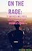 On The Rage: It Makes Me Feel Sad, But No One Understands.