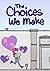 The Choices We Make
