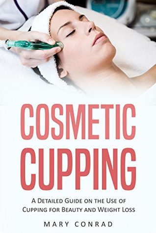 Cosmetic Cupping: A Detailed Guide on the Use of Cupping for Beauty and Weight Loss (Kindle Edition)