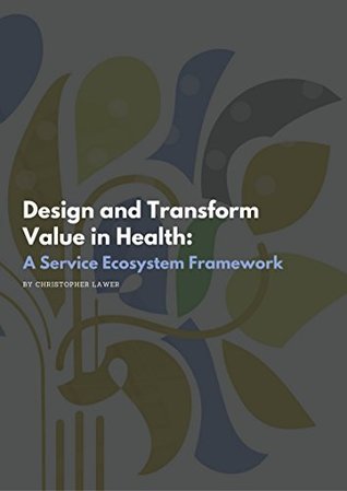 Design and Transform Value in Health: A Service Ecosystem Framework (Kindle Edition)