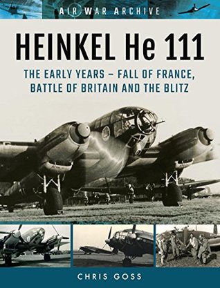 Heinkel He 111: The Early Year—Fall of France, Battle of Britain and the Blitz (Air War Archive)
