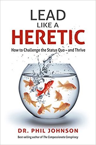 Lead Like a Heretic: How to Challenge the Status Quo - and Thrive