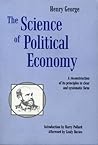 The Science of Political Economy (abridged): A Reconstruction of Its Principles in Clear and Systematic Form The Science of Political Economy (abridged): A Reconstruction of Its Principles in Clear and Systematic Form