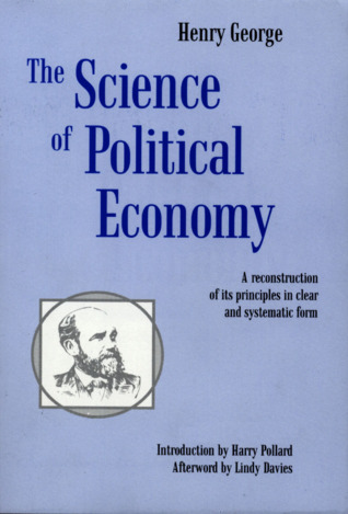 The Science of Political Economy (abridged): A Reconstruction of Its Principles in Clear and Systematic Form