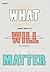 What Will Matter