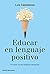 Educar en lenguaje positivo: El poder de las palabras habitadas (Educación) (Spanish Edition)