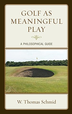 Golf as Meaningful Play: A Philosophical Guide (Studies in Philosophy of Sport)