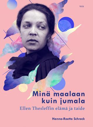 Minä maalaan kuin jumala - Ellen Thesleffin elämä ja taide (Hardcover)
